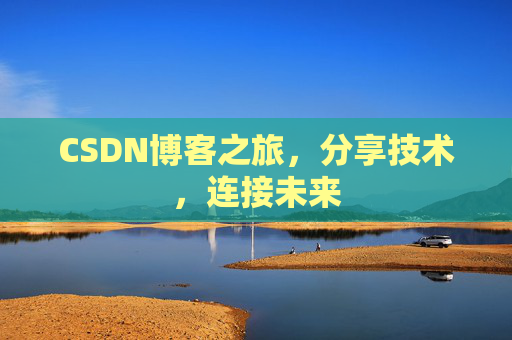 CSDN博客之旅,分享技术,连接未来 CSDN博客之旅,分享技术,连接未来